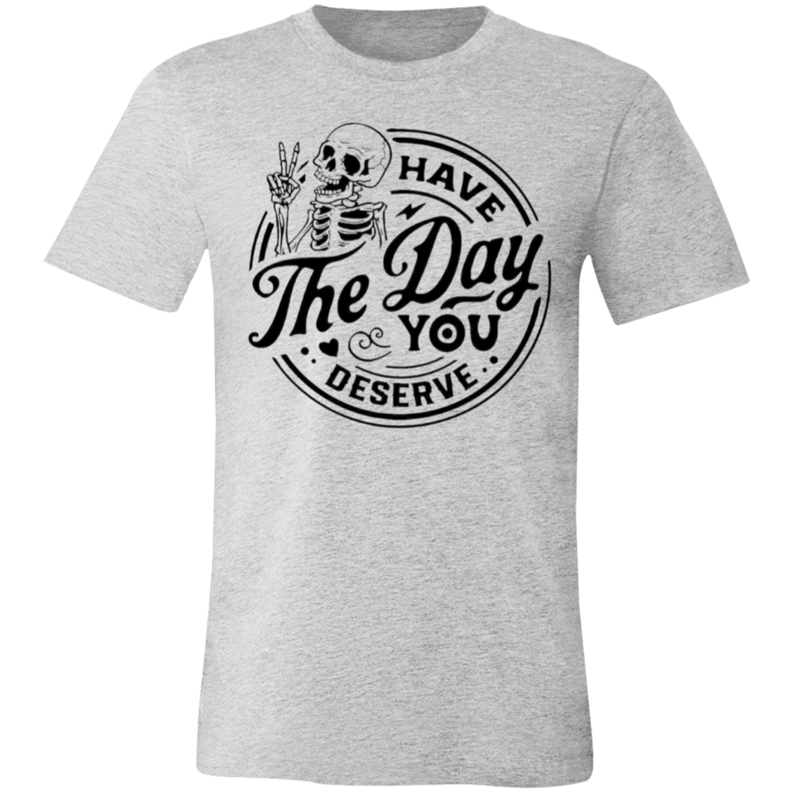 Have the Day You Deserve 3001C Unisex Jersey Short-Sleeve T-Shirt
