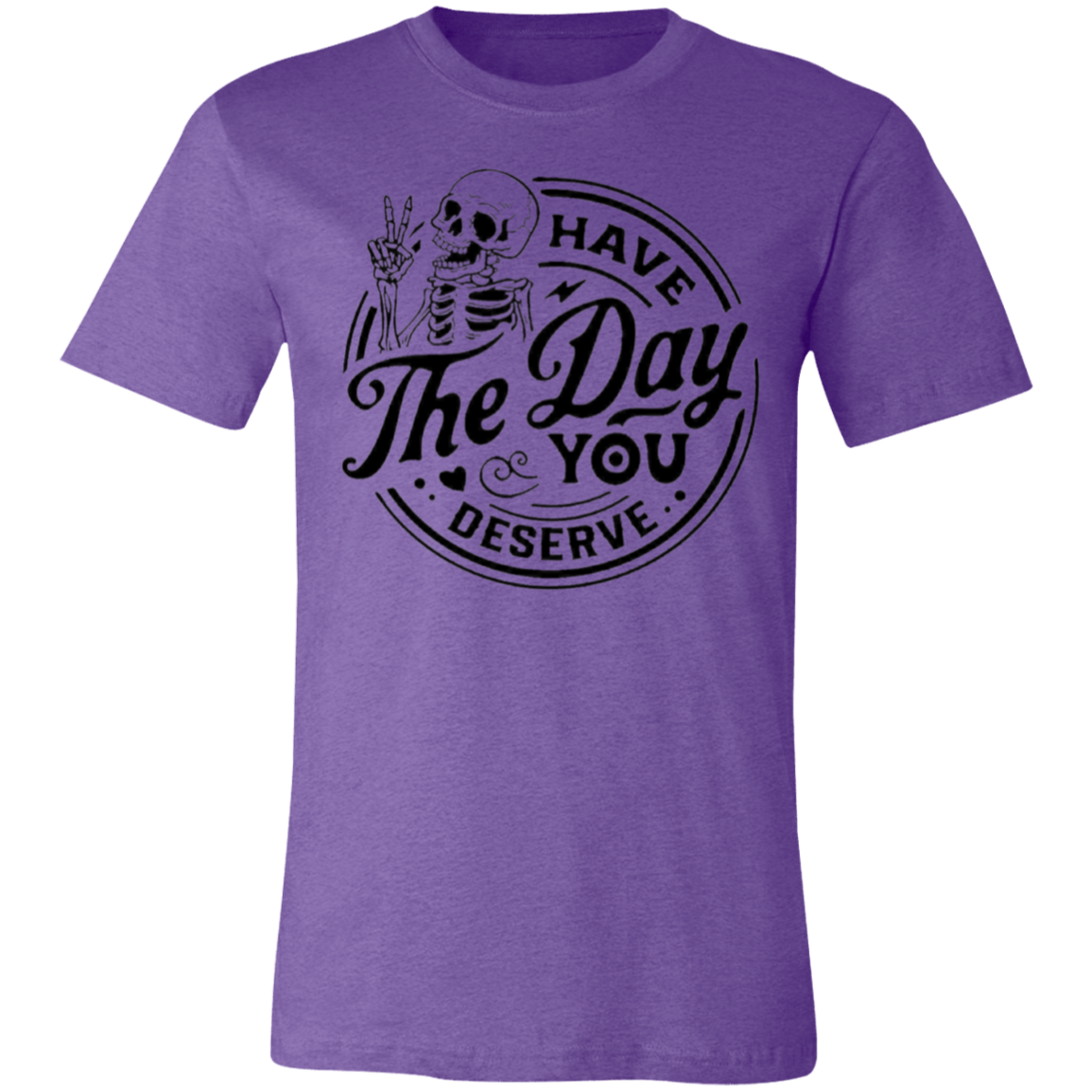 Have the Day You Deserve 3001C Unisex Jersey Short-Sleeve T-Shirt